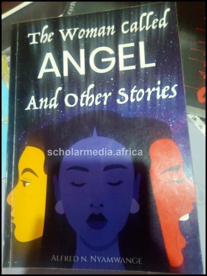 Front cover of The Woman Called Angel and Other Stories collection. It speaks about life with sufficient clarity, sweetness and relevance. PHOTO/Benvictor Makau, The Scholar Media Africa.